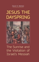 Jesus the Dayspring: The Sunrise and the Visitation of Israel's Messiah 1910928895 Book Cover