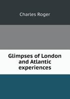 Glimpses of London and Atlantic Experiences 5518881118 Book Cover