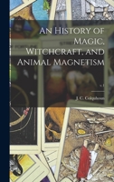 An history of magic, witchcraft, and animal magnetism - Vol. I 1014233283 Book Cover