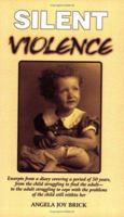 Silent Violence: Excerpts from a Diary Covering a Period of 50 Years, from the Child Struggling to Find the Adult--To the Adult Struggling to Cope With the Problems of 1577331214 Book Cover