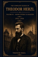 THE COMPLETE DIARIES OF THEODOR HERZL: Volume III - Books Fifteen To Eighteen B0GZDL5WBP Book Cover