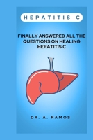 HEPATITIS C: FINALLY ANSWERED ALL THE QUESTIONS ON HEALING HEPATITIS C B0CWDHWCJG Book Cover