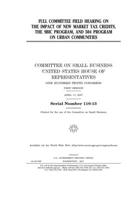 Full committee field hearing on the impact of new market tax credits, the SBIC program, and 504 program on urban communities 1708339337 Book Cover