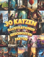 30 Katzen Geschichten, Illustrationen und Fakten: Berührende Kurzgeschichten, bezaubernde Zeichnungen und faszinierendes Wissen für echte Katzenliebhaber in einem Buch (German Edition) B0F1YF6C9S Book Cover