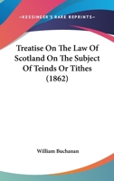 Treatise on the Law of Scotland on the Subject of Teinds or Tithes 1240058667 Book Cover