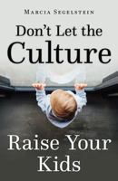 Don't Let the Culture Raise Your Kids 1681922762 Book Cover