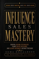 INFLUENCE SALES MASTERY: Control Buying Psychology, Frame Buyer Decisions, and Elevate Authority Without Pressure B0GYJ43LMG Book Cover