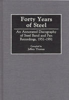 Forty Years of Steel: An Annotated Discography of Steel Band and Pan Recordings, 1951-1991 (Discographies) 0313279527 Book Cover