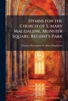 Hymns for the Church of S. Mary Magdalene, Munster Square, Regent's Park 1023916436 Book Cover