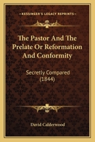 The Pastor And The Prelate Or Reformation And Conformity: Secretly Compared (1844) 1167185390 Book Cover