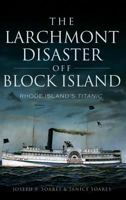 The Larchmont Disaster Off Block Island: Rhode Island's Titanic 1626197946 Book Cover