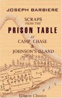 Scraps From the Prison Table: At Camp Chase and Johnson's Island 1018474838 Book Cover