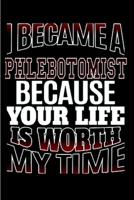 I become a phlebotomist because your life is worth my time: Phlebotomist Notebook journal Diary Cute funny humorous blank lined notebook Gift for student school college ruled graduation gift ... job w 1677172770 Book Cover