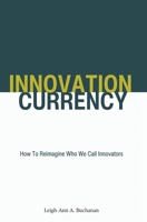 Innovation Currency: How To Reimagine Who We Call Innovators 1779419317 Book Cover