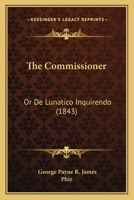 The Commissioner; Or, De Lunatico Inquirendo [By G.P.R. James]. 1165132060 Book Cover