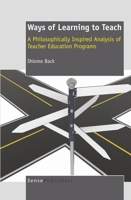 Ways of Learning to Teach: A Philosophically Inspired Analysis of Teacher Education Programs 9460918514 Book Cover
