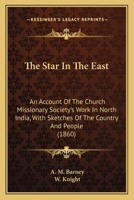The Star In The East: An Account Of The Church Missionary Society's Work In North India, With Sketches Of The Country And People 0469570172 Book Cover