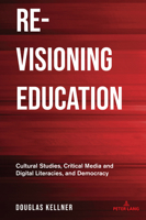 Re-Visioning Education: Cultural Studies, Critical Media and Digital Literacies, and Democracy (Counterpoints) 303434998X Book Cover