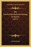Die Forstwirthschaftseinrichtung in Bayern (1875) 1161090932 Book Cover