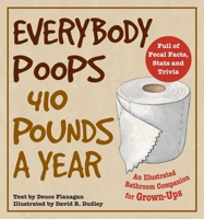 Everybody Poops 410 Pounds a Year: An Illustrated Bathroom Companion for Grown-Ups 1569757771 Book Cover