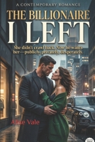 The Billionaire I Left: A Second Chance Billionaire Romance (The Women Who Walked Away Book 1) B0GRH6N1FC Book Cover