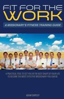 Fit For The Work: A Missionary's Fitness Training Guide 1499706146 Book Cover