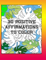 30 Positive Affirmations To Color: Thought Provoking Adult Coloring Book With Positive Affirmations B08R1PTW26 Book Cover