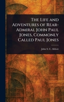 The Life and Adventures of Rear-Admiral John Paul Jones, Commonly Called Paul Jones 1023475529 Book Cover
