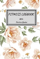 Fitness Logbook with Positive Quotes: Journal with Positive and Motivational Quotes, Daily Weight Loss Gym Tracker, Track Lifts, Cardio, Goals, Body Weight - Goal Tracking Planner Notebook for Women 1709465913 Book Cover