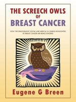 THE SCREECH OWLS OF BREAST CANCER: How the demographic social and medical ill omens highlighted by breast cancer are being ignored 1491882808 Book Cover