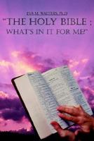 The Holy Bible: What's in it for Me? 1418480436 Book Cover