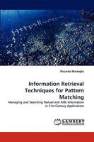 Information Retrieval Techniques for Pattern Matching: Managing and Searching Textual and XML Information in 21st Century Applications 3838372530 Book Cover