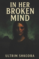 In Her Broken Mind: A Novel B0FMP6VH3M Book Cover