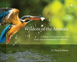 Wisdom of the Animals: A Nature-led Journey into the Heart of Transformational Leadership 1087856574 Book Cover