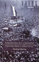 Freedom to Choose: Cork and Party Politics in Ireland 1918-1932 184889001X Book Cover
