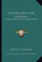 Captain William Matson: From Handy Boy to Ship Owner 1428661867 Book Cover