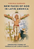 New Faces of God in Latin America: Emerging Forms of Vernacular Christianity 0197529275 Book Cover