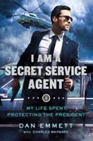 I Am a Secret Service Agent: My Life Spent Protecting the President 1250181801 Book Cover