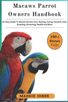 MACAW PARROTS OWNERS HANDBOOK: An Easy Guide To Macaw Parrots Care, Raising, Caring, Housing , Diet, Breeding, Grooming, Health and More B0DR5LNB54 Book Cover