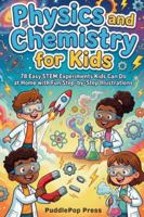 Physics and Chemistry for Kids: 78 Easy STEM Experiments Kids Can Do at Home with Fun Step-by-Step Illustrations B0G5969CZQ Book Cover