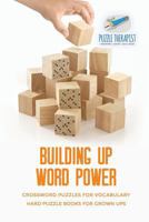 Building Up Word Power - Crossword Puzzles for Vocabulary - Hard Puzzle Books for Grown Ups 1541943775 Book Cover
