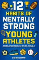 The 12 Habits of Mentally Strong Young Athletes: 12 Science-Backed Habits to Build Resilience, Discipline, a Tough Mindset, and Confidence So You Can Play Your Best B0G3L4KZVQ Book Cover