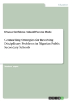 Conselling strategies for resolving disciplinary problems in Nigeria public secondary schools 3346074994 Book Cover