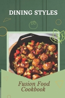 Dining Styles: Fusion Food Cookbook: Kitchen Recipes B09CRY7PKZ Book Cover