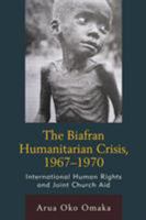The Biafran Humanitarian Crisis, 1967-1970: International Human Rights and Joint Church Aid 1611479754 Book Cover