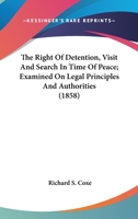 The Right Of Detention, Visit And Search In Time Of Peace; Examined On Legal Principles And Authorities (1858) 0548566755 Book Cover