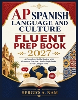 AP SPANISH LANGUAGE AND CULTURE FLUENT PREP BOOK 2027: A Complete Skills Review with Grammar Practice, Audio-Style Tasks, & Full-Length Tests B0H7PZG1BH Book Cover