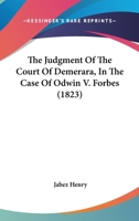 The Judgment Of The Court Of Demerara, In The Case Of Odwin V. Forbes 1166183963 Book Cover
