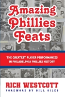 Amazing Phillies Feats: The Greatest Player Performances in Philadelphia Phillies History 1938545400 Book Cover