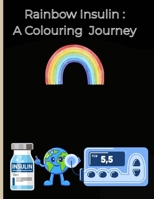 Rainbow Insulin A Colouring Journey: Educational colouring book for children with Type one diabetes for children age 3 plus B0FN68CFT4 Book Cover